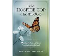 The Hospice CoP Handbook: Meeting Federal Mandates from Admission to Audit (Empowering Excellence in Hospice: A Nurse's Toolkit for Best Practices)