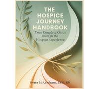 The Hospice Journey Handbook: Your Complete Guide Through the Hospice Experience (Caregiver Support)