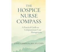 The Hospice Nurse Compass: A Practical Guide to Compassionate Case Management