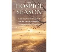 The Hospice Season: A 60-Day Guided Journal for the Family Caregiver Through the Final Goodbye (When the Season Ends)
