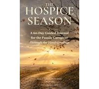 The Hospice Season: A 60-Day Guided Journal for the Family Caregiver Through the Final Goodbye (When the Season Ends)