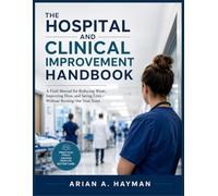 The Hospital and Clinical Improvement Handbook: A Field Manual for Reducing Waste, Improving Flow, and Saving Lives - Without Burning Out Your Team