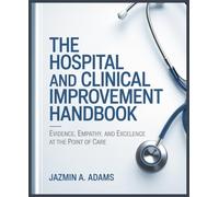 The Hospital and Clinical Improvement Handbook: Evidence, Empathy, and Excellence at the Point of Care