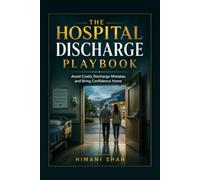 The Hospital Discharge Playbook: A Practical Guide to Safe Transitions, Appeal Rights, and Avoiding Readmission After a Hospital Stay