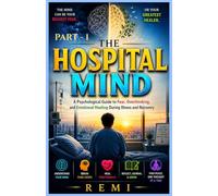 The Hospital Mind (PART -1): A Psychological Guide to Fear, Overthinking, and Emotional Healing During Illness and Recovery