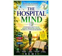 The Hospital Mind Part 2: A Psychological Guide to Recovery, Awareness, and Emotional Healing, Returning To Life With Strength And Peace