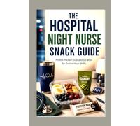 THE HOSPITAL NIGHT NURSE SNACK GUIDE: Protein Packed Grab and Go Bites for Twelve Hour Shifts