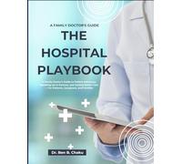 The Hospital Playbook: A Family Doctor's Guide to Patient Advocacy, Speaking Up to Doctors, and Getting Better Care - For Patients, Caregivers, and Families