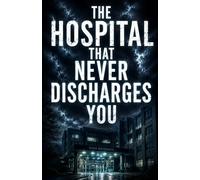 The Hospital That Never Discharges You: A Suspenseful Medical Crime Investigation Thriller of Missing Patients and Dark Secrets
