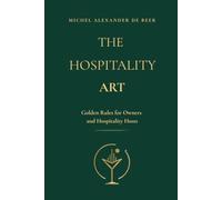 The Hospitality Art: Golden Rules for Owners and Elite Hospitality Hosts (The Hospitality Host Method)