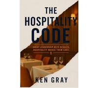 The Hospitality Code: Great Leadership Gets Results. Hospitality Makes Them Last. (Built to Serve: The Hospitality Leadership Series)