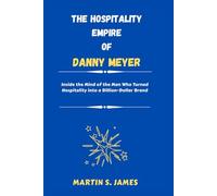 The Hospitality Empire of Danny Meyer: Inside the Mind of the Man Who Turned Hospitality into a Billion-Dollar Brand