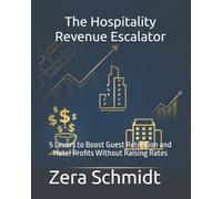 The Hospitality Revenue Escalator: 5 Levers to Boost Guest Retention and Hotel Profits Without Raising Rates (Guide to Everything Hospitality & Tourism)