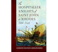 The Hospitaller Knights of Saint John at Rhodes 1306-1522