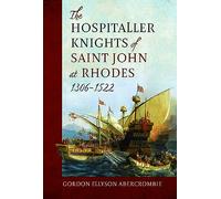The Hospitaller Knights of Saint John at Rhodes 1306-1522