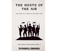 The Hosts of the Air: The Story of a Quest in the Great War (Annotated)