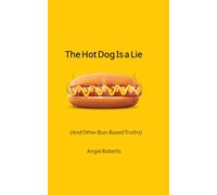 The Hot Dog Is a Lie: (And Other Bun-Based Truths)