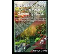The Hot Food Forest - Extreme Weather Gardening Hacks: Grow climate-resilient heirlooms, microgreens, and container crops to survive shifting zones