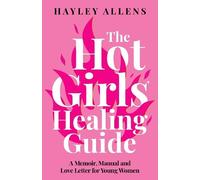 The Hot Girls Healing Guide: A Memoir, Manual and Love Letter for Young Women