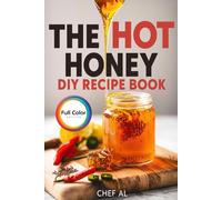 The Hot Honey DIY Recipe Book: 30 Sweet & Spicy Honey Infusion Recipes for Cooking, Baking, Cocktails, and Gift Ideas [Full Color Edition]
