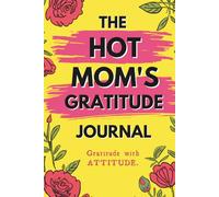 The Hot Mom's Gratitude Journal: 120 Days of Morning and Evening Prompts with daily Inspirational Affirmations or Fun Challenges for Moms