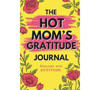 The Hot Mom's Gratitude Journal: 120 Days of Morning and Evening Prompts with daily Inspirational Affirmations or Fun Challenges for Moms