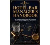 The Hotel Bar Manager's Handbook: The Complete Guide to Luxury Bar Operations, Service Standards & Beverage Management (food and beverage service)