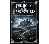 The Hound of the Baskervilles: A classic Sherlock Holmes mystery with family secrets, eerie moorland danger, rational detection, and a chilling legend masking human crime