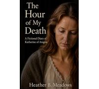 The Hour of My Death: A Fictional Diary of Katherine of Aragon (The Tudor Pocket Diaries)