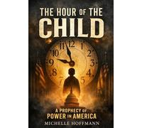 The Hour of the Child: A Prophecy of Power in America (The Hour Trilogy)