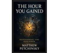 The Hour You Gained: Transforming Time Into Power (Apophis Nexus)