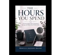 The Hours You Spend: A Practical Book About Budgeting, Saving, and Where Your Money Goes