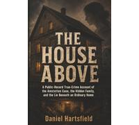 THE HOUSE ABOVE: A Public-Record True-Crime Account of the Amstetten Case, the Hidden Family, and the Lie Beneath an Ordinary Home