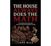 The House Always Does the Math: How Casinos Price Every Bet, and How to See the Cost Before You Play (Learn The Odds)