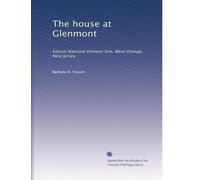 The house at Glenmont: Edison National Historic Site, West Orange, New Jersey: Volume 1