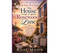 The House at Rosewood Lane: A Heartwarming Romance About Family Secrets, Forgotten Letters, and Discovering That Some Homes Wait Patiently for Our Return: 13 (Second Bloom Romance Series)