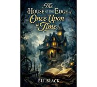 The House at the Edge of Once Upon a Time: 1 (The Keepers of Forgotten Stories)