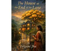 The House at the End of the Lane: A Story of Time, Memory, and the Bittersweet Beauty of Growing Up