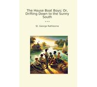 The House Boat Boys; Or, Drifting Down to the Sunny South (Classic Books)