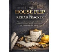 The House Flip and Rehab Tracker: A Complete Investment Log Book to Track Property Acquisitions, Renovation Budgets, Contractor Costs, Deal Timelines, and Profit Analysis