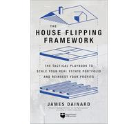 The House Flipping Framework: The Tactical Playbook to Scale Your Real Estate Portfolio and Reinvest Your Profits