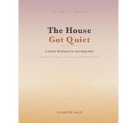 The House Got Quiet: A Gentle Workbook for the Empty Nest: Finding Yourself, Your Purpose, and Your Marriage Again When the Kids Are Grown and Gone