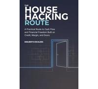 THE HOUSE HACKING ROUTE: A Practical Route to Cash Flow and Financial Freedom Built on Credit, Margin, and Doors