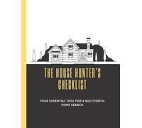 The House Hunter's Checklist : Your Essential Tool for a Successful Home Search , Home Buying Notes Log Planner And Journal to Organize & Record ... Guide to Finding the Perfect Property