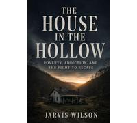 The House in the Hollow: Poverty, Addiction, and the Fight to Escape