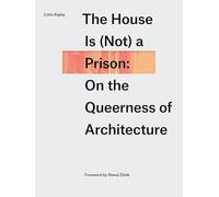 The House Is (not) a Prison: On the Queerness of Architecture