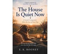 The House Is Quiet Now: A Gentle Companion After the Loss of Your Dog