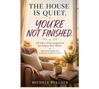 The House Is Quiet. You're Not Finished.: 365 Days of Encouragement for Empty Nest Moms