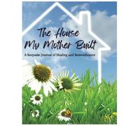 The House My Mother Built: A Keepsake Journal of Healing and Remembrance