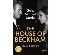 The House of Beckham: Geld, Sex und Macht. Die schonungslose Wahrheit über David und Victoria Beckham - von einem der besten Investigativ-Journalisten verfasst. Bestseller in Großbritannien